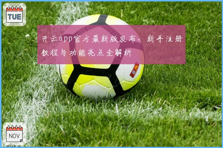 开云app官方最新版发布，新手注册教程与功能亮点全解析