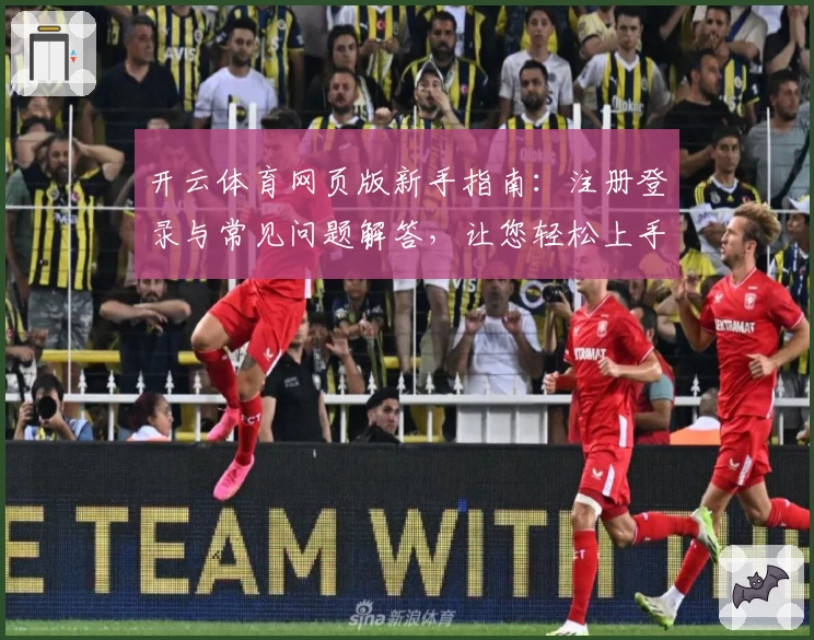 开云体育网页版新手指南：注册登录与常见问题解答，让您轻松上手