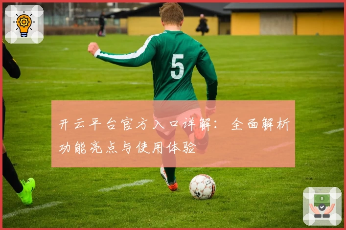 开云平台官方入口详解：全面解析功能亮点与使用体验