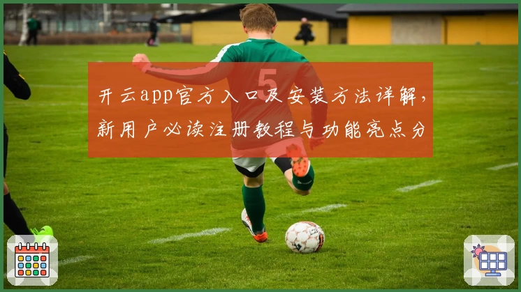 开云app官方入口及安装方法详解，新用户必读注册教程与功能亮点分析