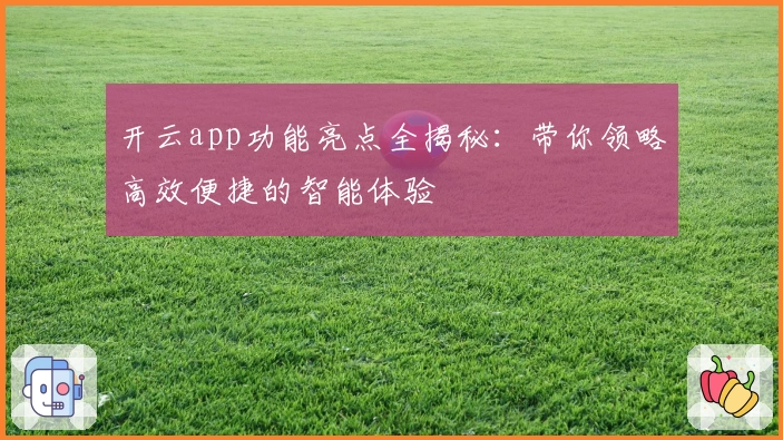 开云app功能亮点全揭秘：带你领略高效便捷的智能体验